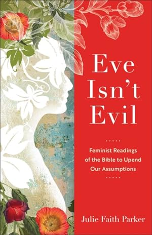Imagen del vendedor de Eve Isn't Evil : Feminist Readings of the Bible to Upend Our Assumptions a la venta por GreatBookPrices
