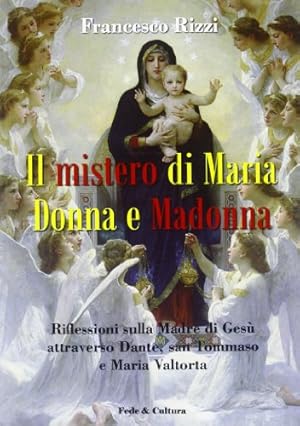 Immagine del venditore per Il mistero di Maria donna e Madonna. Riflessioni sulla madre di Ges attraverso Dante, san Tommaso e Maria Valtorta venduto da libreria biblos