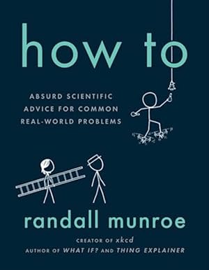 Bild des Verkufers fr How To: Absurd Scientific Advice for Common Real-World Problems. zum Verkauf von INGARDIO