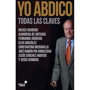 Seller image for YO ABDICO: TODAS LAS CLAVES [PAPERBACK] HERRERO CEREZO, NIEVES DE ARTEAGA Y DEL ALCZAR, ALMUDENA JUREGUI CAMPUZANO, FERNANDO GONZLEZ DAZ, ELSA for sale by Ven y empieza