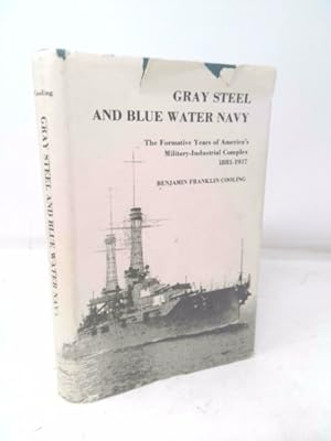 Bild des Verkufers fr Gray Steel and Blue Water Navy: The Formative Years of America's Military-Industrial Complex, 1881-1917 zum Verkauf von ThriftBooksVintage