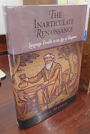 The Inarticulate Renaissance: Language Trouble in an Age of Eloquence