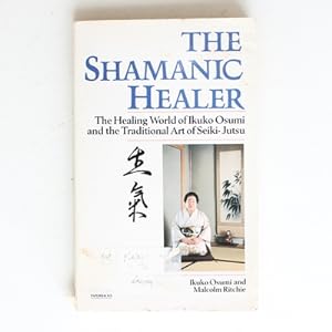 The Shamanic Healer: The Healing World of Ikuko Osumi and the Traditional Art of Seiki-Jutsu (A R...