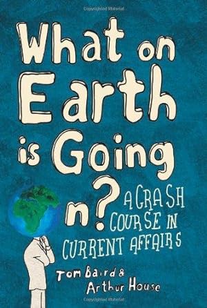 Imagen del vendedor de What on Earth is Going On?: A Crash Course in Current Affairs a la venta por WeBuyBooks