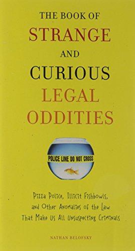 Bild des Verkufers fr The Book of Strange and Curious Legal Oddities: Pizza Police, Illicit Fishbowls, and Other Anomalies of the Law That Make Us All Unsuspecting Criminals zum Verkauf von WeBuyBooks