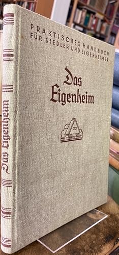 Das Eigenheim. Bau von Ein- und Zweifamilienhäusern, Wochenendhäusern, deren Anlage und Einrichtu...