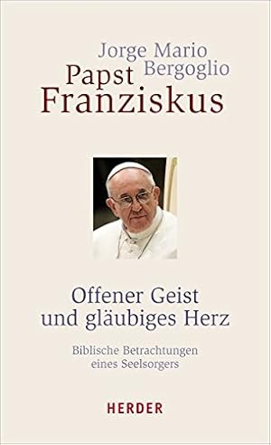 Bild des Verkufers fr Offener Geist und glubiges Herz Jorge Mario Bergoglio, Papst Franziskus. Aus dem Span. von Gabriele Stein und Bruno Kern zum Verkauf von Antiquariat Buchhandel Daniel Viertel