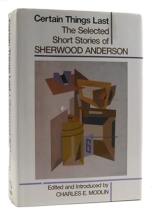 Seller image for CERTAIN THINGS LAST The Selected Short Stories of Sherwood Anderson / Ed. by Charles E. Modlin for sale by Rare Book Cellar