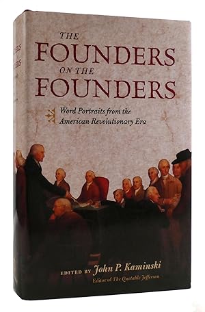 THE FOUNDERS ON THE FOUNDERS Word Portraits from the American Revolutionary Era