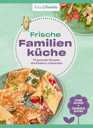 Baby und Familie: Frische Familienküche 70 gesunde Rezepte, die Kindern schmecken