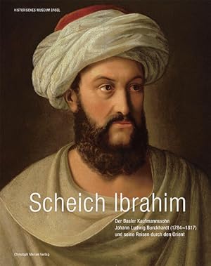 Seller image for Scheich Ibrahim: Basler Kaufmannssohn Johann Ludwig Burckhardt (1784-1817) und seine Reisen durch den Orient for sale by KUNSTHAUS-STUTTGART