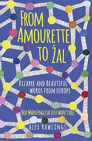 Bild des Verkufers fr From Amourette to Żal: Bizarre and Beautiful Words from Europe: (For When English Just Wont Do) zum Verkauf von WeBuyBooks