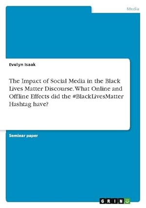 Bild des Verkufers fr The Impact of Social Media in the Black Lives Matter Discourse. What Online and Offline Effects did the #BlackLivesMatter Hashtag have? zum Verkauf von AHA-BUCH GmbH