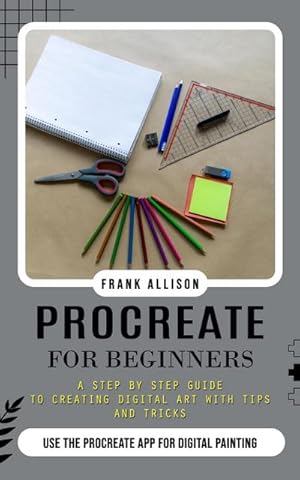 Imagen del vendedor de Procreate for Beginners : A Step by Step Guide to Creating Digital Art With Tips and Tricks (Use the Procreate App for Digital Painting) a la venta por AHA-BUCH GmbH