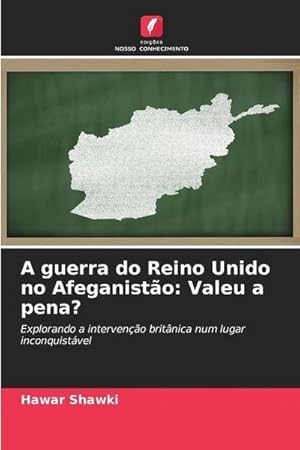 Seller image for A guerra do Reino Unido no Afeganisto: Valeu a pena? : Explorando a interveno britnica num lugar inconquistvel for sale by AHA-BUCH GmbH