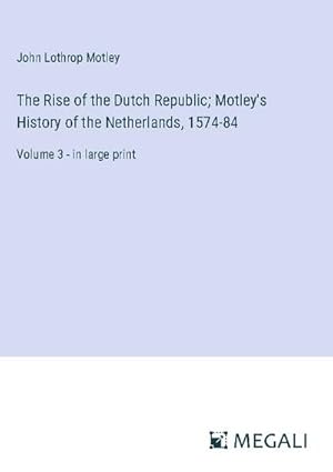 Seller image for The Rise of the Dutch Republic; Motley's History of the Netherlands, 1574-84 for sale by BuchWeltWeit Ludwig Meier e.K.