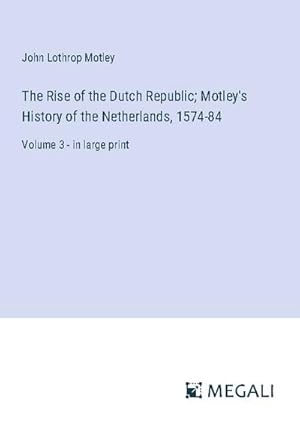 Seller image for The Rise of the Dutch Republic; Motley's History of the Netherlands, 1574-84 for sale by BuchWeltWeit Ludwig Meier e.K.