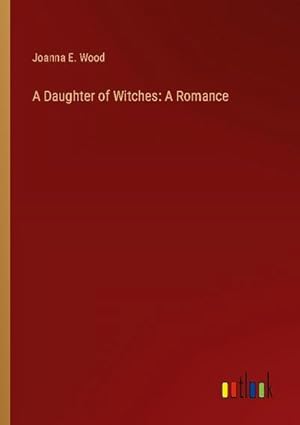 Imagen del vendedor de A Daughter of Witches: A Romance a la venta por BuchWeltWeit Ludwig Meier e.K.