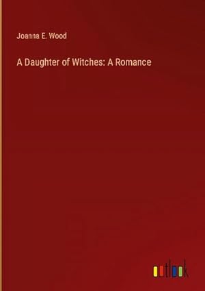 Imagen del vendedor de A Daughter of Witches: A Romance a la venta por BuchWeltWeit Ludwig Meier e.K.
