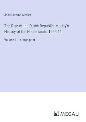 Seller image for The Rise of the Dutch Republic; Motley's History of the Netherlands, 1555-66 for sale by BuchWeltWeit Ludwig Meier e.K.