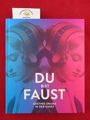 Du bist Faust : Goethes Drama in der Kunst.