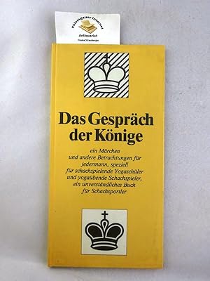 Seller image for Das Gesprch der Knige : ein Mrchen und andere Betrachtungen fr jedermann, speziell fr schachspielende Yogaschler und yogabende Schachspieler, ein unverstndliches Buch fr Schachsportler. for sale by Chiemgauer Internet Antiquariat GbR