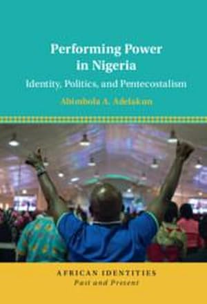 Bild des Verkufers fr Performing Power in Nigeria : Identity, Politics, and Pentecostalism zum Verkauf von AHA-BUCH GmbH