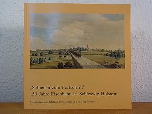 Schienen zum Fortschritt. 150 Jahre Eisenbahn in Schleswig-Holstein. Ausstellungen zum Jubiläum d...