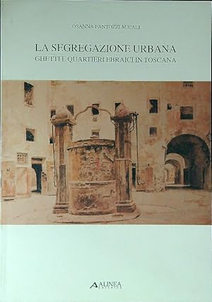 La segregazione urbana. Ghetti e quartieri ebraici in Toscana