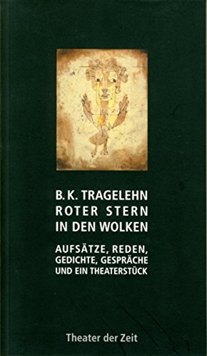 B. K. Tragelehn. Roter Stern in den Wolken. - Aufsätze, Reden, Gedichte, Gespräche und ein Theate...