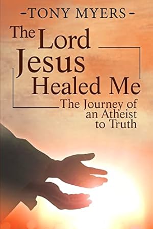 Image du vendeur pour The Lord Jesus Healed Me: The Journey of an Atheist to the Truth mis en vente par ZBK Books