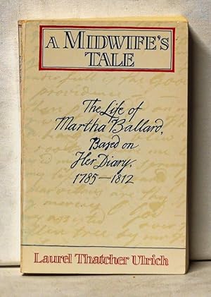 Imagen del vendedor de A Midwife's Tale: The Life of Martha Ballard, Based on Her Diary, 1785-1812 a la venta por Cat's Cradle Books