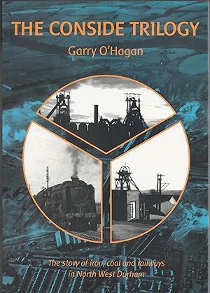 The Conside Trilogy: the Story of Iron, Coal and Railways in North West Durham