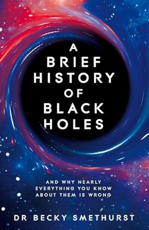 Seller image for Brief History of Black Holes : And Why Nearly Everything You Know About Them Is Wrong for sale by GreatBookPrices
