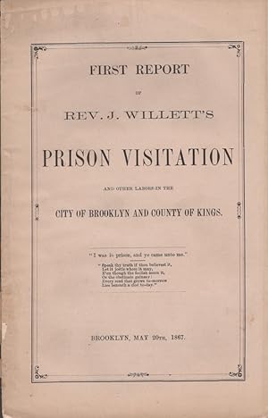 First Report of Rev. J. Willett's Prison Visitation and Other Labors in the City of Brooklyn and ...