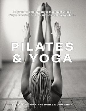 Seller image for Pilates & Yoga : A Dynamic Combination for Maximum Effect; Simple Exercises to Tone and Strengthen Your Body for sale by GreatBookPrices