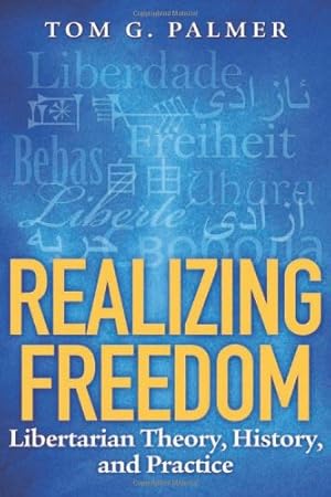 Realizing Freedom: Libertarian Theory, History, and Practice