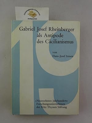 Gabriel Josef Rheinberger als Antipode des Cäcilianismus. Studien zur Musikgeschichte des neunzeh...