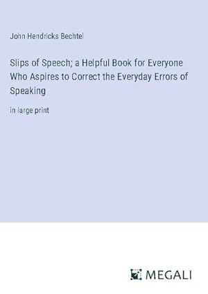 Seller image for Slips of Speech; a Helpful Book for Everyone Who Aspires to Correct the Everyday Errors of Speaking : in large print for sale by AHA-BUCH GmbH