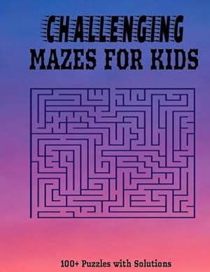 Image du vendeur pour Challenging Mazes for Kids : 100+ Fun and Challenging Maze Puzzles with Solutions I Suitable for Kids of all Ages mis en vente par Smartbuy