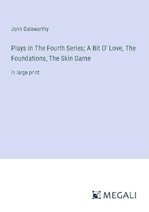 Imagen del vendedor de Plays in The Fourth Series; A Bit O' Love, The Foundations, The Skin Game a la venta por BuchWeltWeit Ludwig Meier e.K.