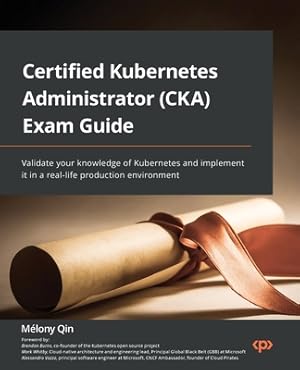 Immagine del venditore per Certified Kubernetes Administrator (CKA) Exam Guide: Validate your knowledge of Kubernetes and implement it in a real-life production environment (Paperback or Softback) venduto da BargainBookStores