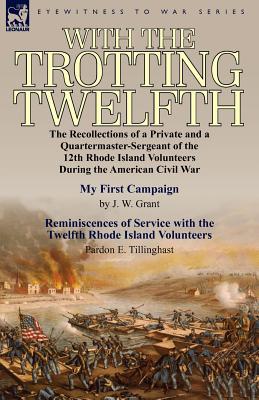 Bild des Verkufers fr With the Trotting Twelfth: the Recollections of a Private & a Quartermaster-Sergeant of the 12th Rhode Island Volunteers During the American Civi (Paperback or Softback) zum Verkauf von BargainBookStores