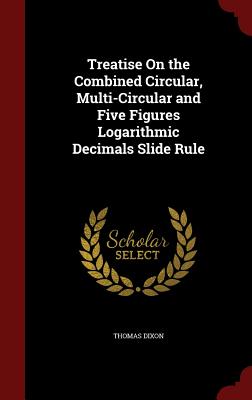Seller image for Treatise On the Combined Circular, Multi-Circular and Five Figures Logarithmic Decimals Slide Rule (Hardback or Cased Book) for sale by BargainBookStores