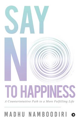 Image du vendeur pour Say No to Happiness: A Counterintuitive Path to a More Fulfilling Life (Paperback or Softback) mis en vente par BargainBookStores