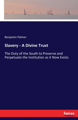 Imagen del vendedor de Slavery - A Divine Trust: The Duty of the South to Preserve and Perpetuate the Institution as it Now Exists (Paperback or Softback) a la venta por BargainBookStores