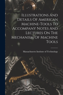 Immagine del venditore per Illustrations And Details Of American Machine-tools To Accompany Notes And Lectures On The Mechanism Of Machine Tools (Paperback or Softback) venduto da BargainBookStores