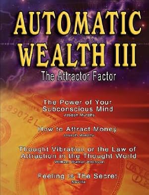 Imagen del vendedor de Automatic Wealth III: The Attractor Factor - Including: The Power of Your Subconscious Mind, How to Attract Money by Joseph Murphy, the Law (Paperback or Softback) a la venta por BargainBookStores