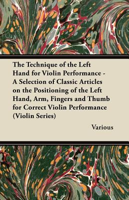 Immagine del venditore per The Technique of the Left Hand for Violin Performance - A Selection of Classic Articles on the Positioning of the Left Hand, Arm, Fingers and Thumb Fo (Paperback or Softback) venduto da BargainBookStores