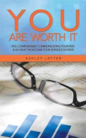 Seller image for You Are Worth It : Feel Comfortable Communicating Your Fees & Achieve the Income Your Services Deserve for sale by GreatBookPrices